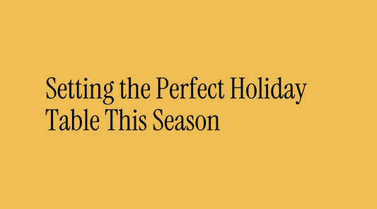 Setting the Perfect Holiday Table this Season